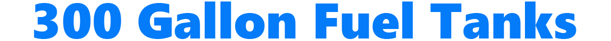 300 Gallon Fuel Tanks